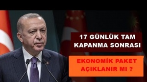 17 GÜNLÜK TAM KAPANMA SONRASI EKONOMİK PAKET AÇIKLANIR MI?